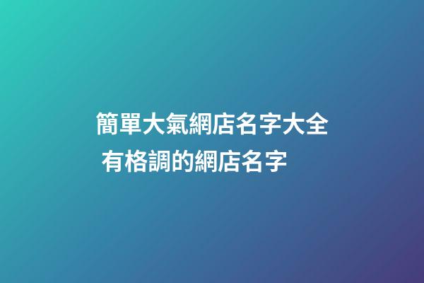 簡單大氣網店名字大全 有格調的網店名字-第1張-店鋪起名-玄機派